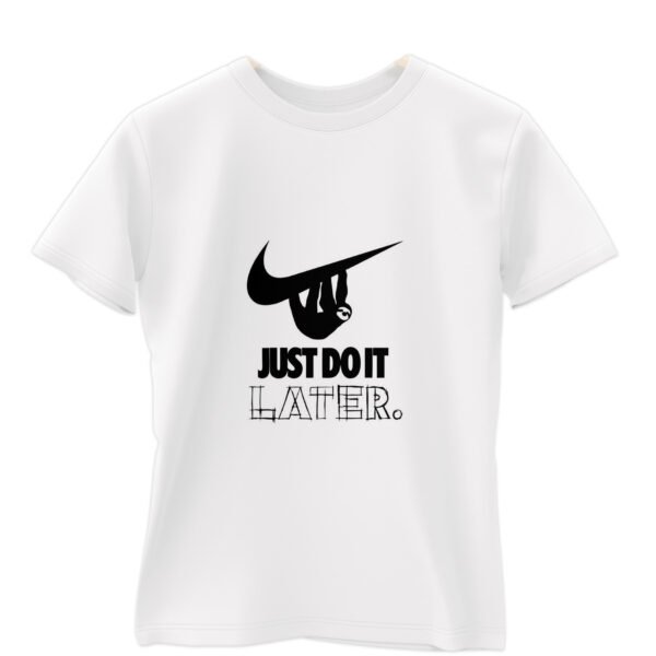 Just Do It Later - Custom T-Shirt